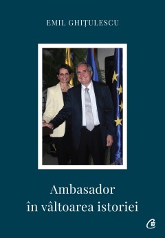 Ambasador în vâltoarea istoriei - Emil Ghitulescu - Carti