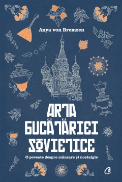 Arta bucătăriei sovietice - Anya von Bremzen - Carti