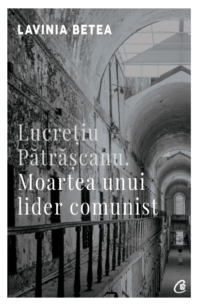 Lucreţiu Pătrăşcanu. Moartea unui lider comunist