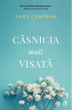 Căsnicia mult visată - Gary Chapman - Carti