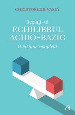 Reglați-vă echilibrul acido-bazic - Christopher Vasey - Carti