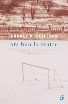 Om bun la centru - Andrei Mihailescu - Carti