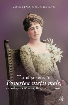 Taină şi sens în Povestea vieţii mele, capodopera Mariei, Regina României